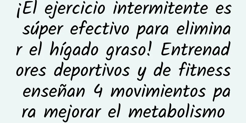 ¡El ejercicio intermitente es súper efectivo para eliminar el hígado graso! Entrenadores deportivos y de fitness enseñan 4 movimientos para mejorar el metabolismo