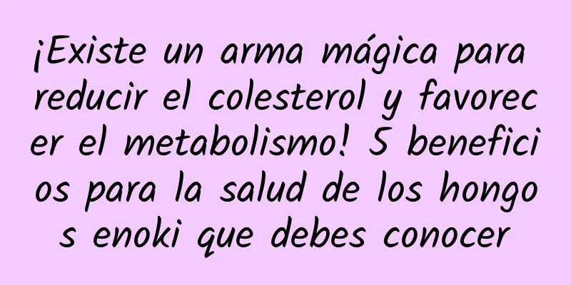 ¡Existe un arma mágica para reducir el colesterol y favorecer el metabolismo! 5 beneficios para la salud de los hongos enoki que debes conocer