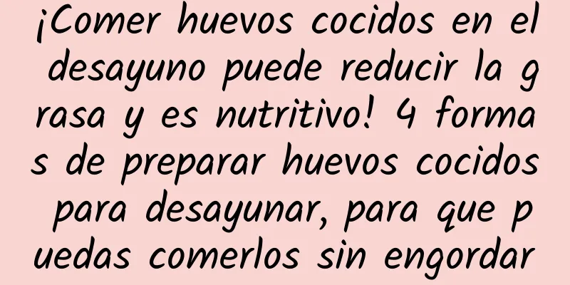 ¡Comer huevos cocidos en el desayuno puede reducir la grasa y es nutritivo! 4 formas de preparar huevos cocidos para desayunar, para que puedas comerlos sin engordar