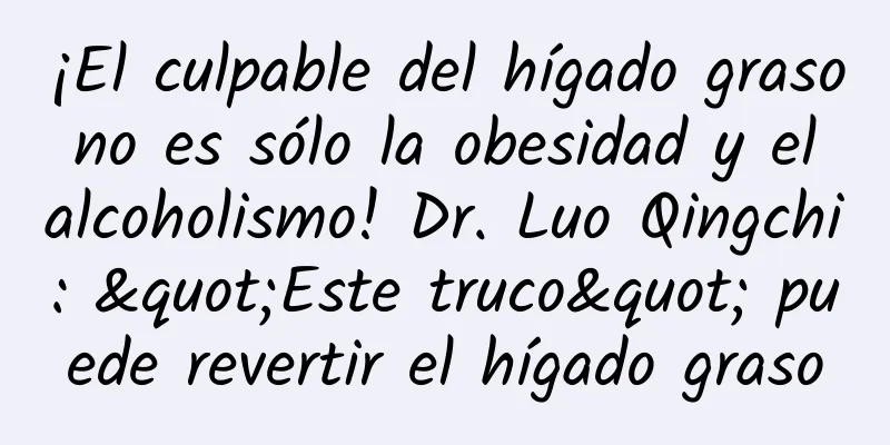 ¡El culpable del hígado graso no es sólo la obesidad y el alcoholismo! Dr. Luo Qingchi: "Este truco" puede revertir el hígado graso