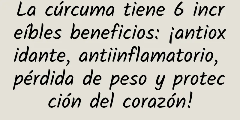 La cúrcuma tiene 6 increíbles beneficios: ¡antioxidante, antiinflamatorio, pérdida de peso y protección del corazón!