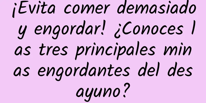 ¡Evita comer demasiado y engordar! ¿Conoces las tres principales minas engordantes del desayuno?
