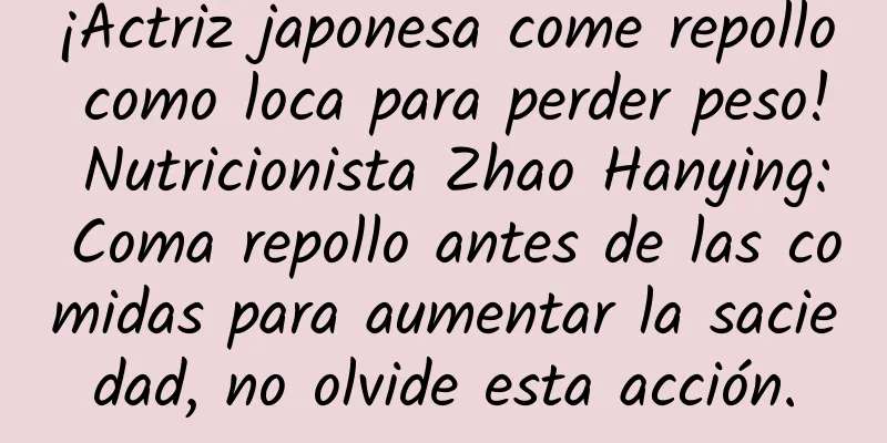 ¡Actriz japonesa come repollo como loca para perder peso! Nutricionista Zhao Hanying: Coma repollo antes de las comidas para aumentar la saciedad, no olvide esta acción.
