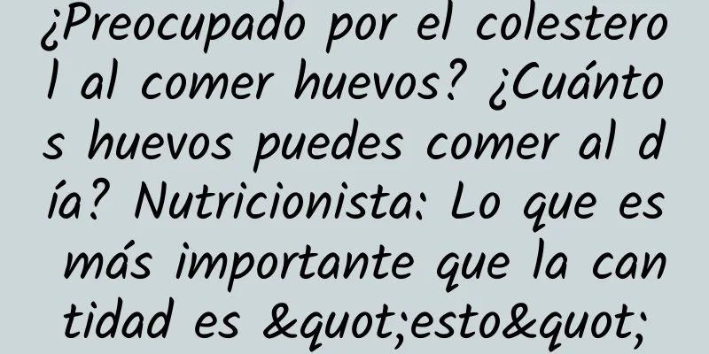 ¿Preocupado por el colesterol al comer huevos? ¿Cuántos huevos puedes comer al día? Nutricionista: Lo que es más importante que la cantidad es "esto"