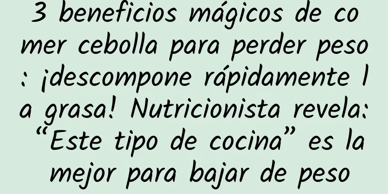 3 beneficios mágicos de comer cebolla para perder peso: ¡descompone rápidamente la grasa! Nutricionista revela: “Este tipo de cocina” es la mejor para bajar de peso