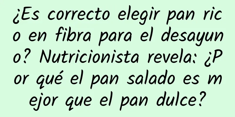 ¿Es correcto elegir pan rico en fibra para el desayuno? Nutricionista revela: ¿Por qué el pan salado es mejor que el pan dulce?