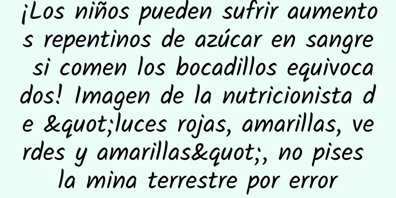 ¡Los niños pueden sufrir aumentos repentinos de azúcar en sangre si comen los bocadillos equivocados! Imagen de la nutricionista de "luces rojas, amarillas, verdes y amarillas", no pises la mina terrestre por error
