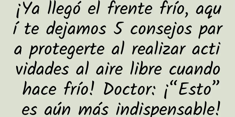 ¡Ya llegó el frente frío, aquí te dejamos 5 consejos para protegerte al realizar actividades al aire libre cuando hace frío! Doctor: ¡“Esto” es aún más indispensable!