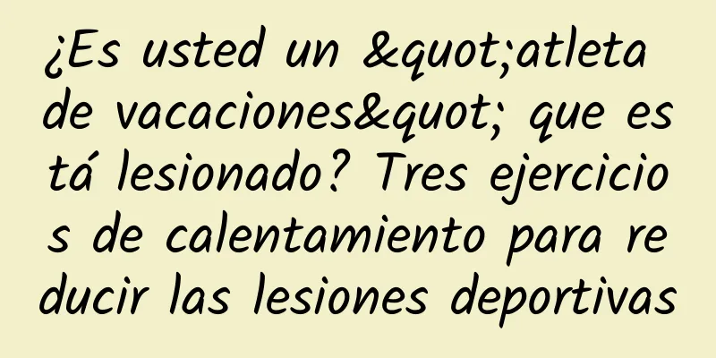 ¿Es usted un "atleta de vacaciones" que está lesionado? Tres ejercicios de calentamiento para reducir las lesiones deportivas