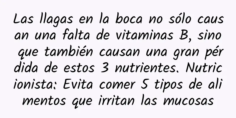 Las llagas en la boca no sólo causan una falta de vitaminas B, sino que también causan una gran pérdida de estos 3 nutrientes. Nutricionista: Evita comer 5 tipos de alimentos que irritan las mucosas