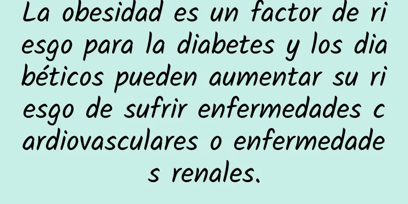 La obesidad es un factor de riesgo para la diabetes y los diabéticos pueden aumentar su riesgo de sufrir enfermedades cardiovasculares o enfermedades renales.