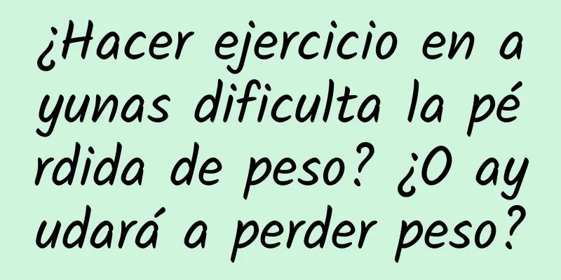 ¿Hacer ejercicio en ayunas dificulta la pérdida de peso? ¿O ayudará a perder peso?