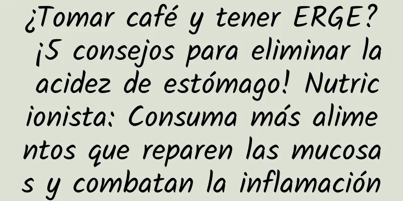 ¿Tomar café y tener ERGE? ¡5 consejos para eliminar la acidez de estómago! Nutricionista: Consuma más alimentos que reparen las mucosas y combatan la inflamación