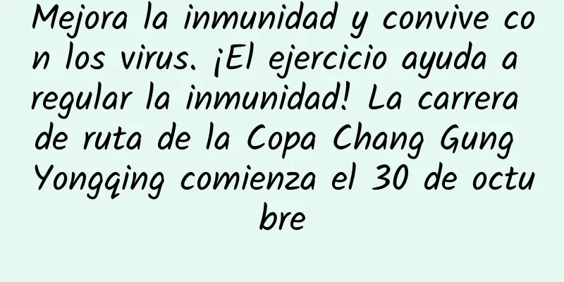 Mejora la inmunidad y convive con los virus. ¡El ejercicio ayuda a regular la inmunidad! La carrera de ruta de la Copa Chang Gung Yongqing comienza el 30 de octubre