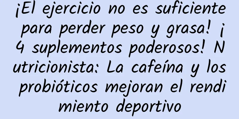 ¡El ejercicio no es suficiente para perder peso y grasa! ¡4 suplementos poderosos! Nutricionista: La cafeína y los probióticos mejoran el rendimiento deportivo