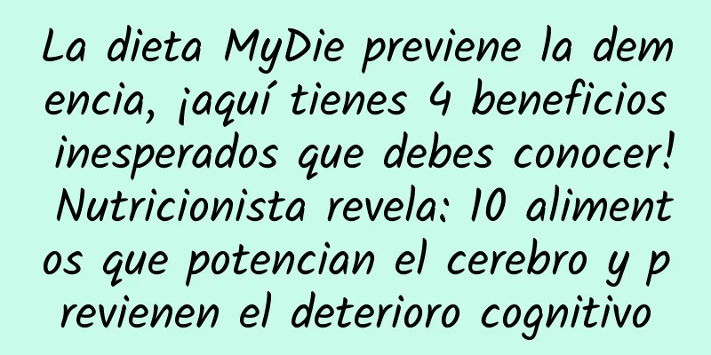 La dieta MyDie previene la demencia, ¡aquí tienes 4 beneficios inesperados que debes conocer! Nutricionista revela: 10 alimentos que potencian el cerebro y previenen el deterioro cognitivo