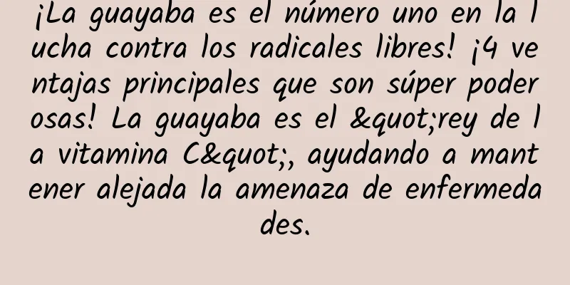 ¡La guayaba es el número uno en la lucha contra los radicales libres! ¡4 ventajas principales que son súper poderosas! La guayaba es el "rey de la vitamina C", ayudando a mantener alejada la amenaza de enfermedades.