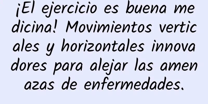 ¡El ejercicio es buena medicina! Movimientos verticales y horizontales innovadores para alejar las amenazas de enfermedades.