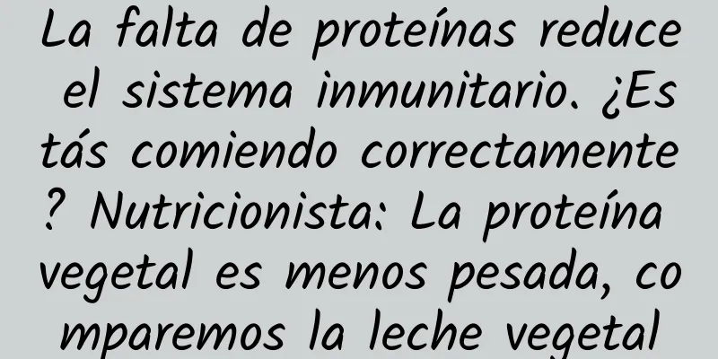 La falta de proteínas reduce el sistema inmunitario. ¿Estás comiendo correctamente? Nutricionista: La proteína vegetal es menos pesada, comparemos la leche vegetal
