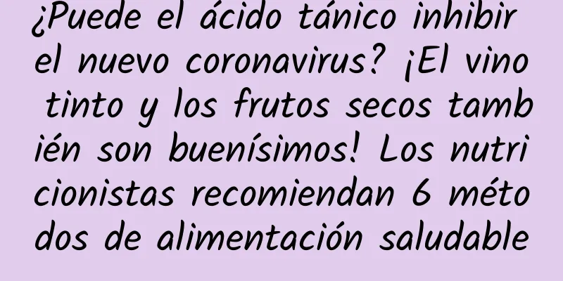 ¿Puede el ácido tánico inhibir el nuevo coronavirus? ¡El vino tinto y los frutos secos también son buenísimos! Los nutricionistas recomiendan 6 métodos de alimentación saludable