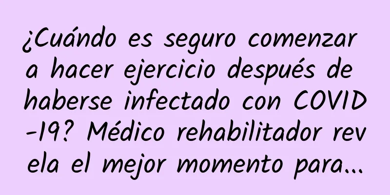 ¿Cuándo es seguro comenzar a hacer ejercicio después de haberse infectado con COVID-19? Médico rehabilitador revela el mejor momento para...