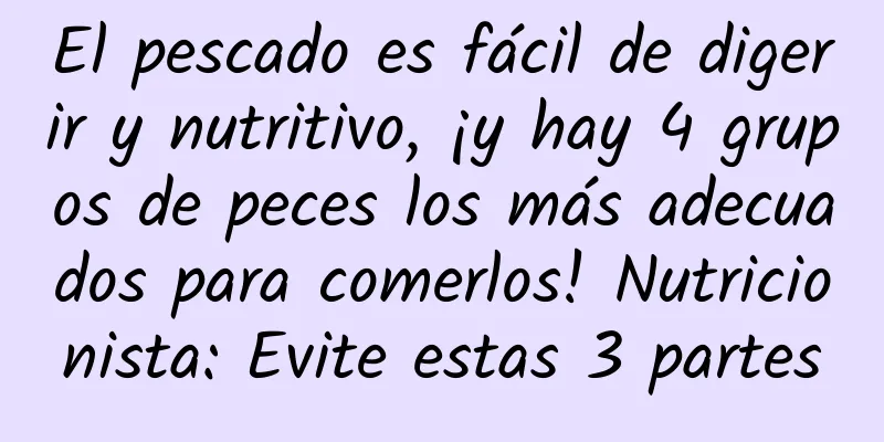 El pescado es fácil de digerir y nutritivo, ¡y hay 4 grupos de peces los más adecuados para comerlos! Nutricionista: Evite estas 3 partes
