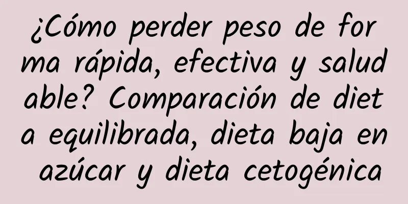 ¿Cómo perder peso de forma rápida, efectiva y saludable? Comparación de dieta equilibrada, dieta baja en azúcar y dieta cetogénica