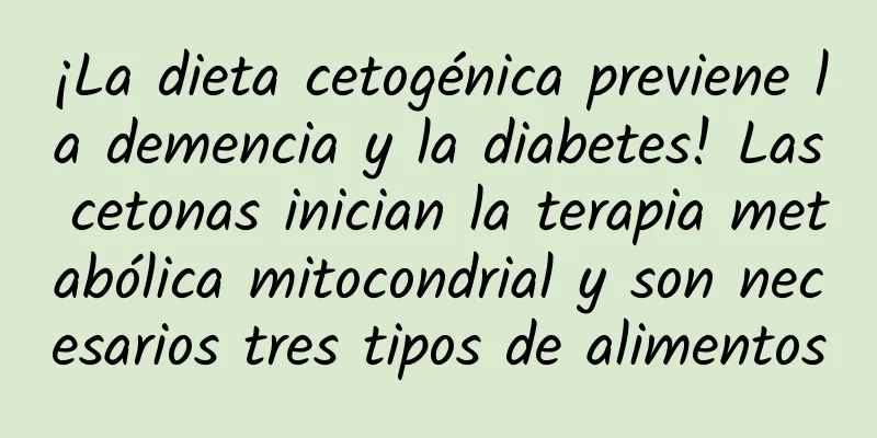 ¡La dieta cetogénica previene la demencia y la diabetes! Las cetonas inician la terapia metabólica mitocondrial y son necesarios tres tipos de alimentos