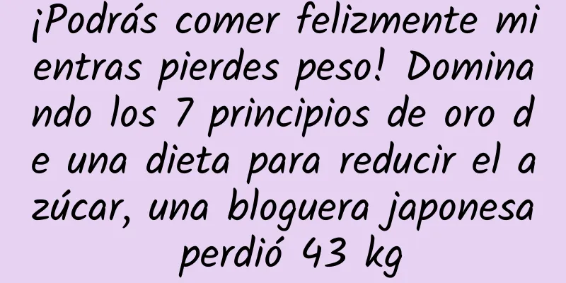 ¡Podrás comer felizmente mientras pierdes peso! Dominando los 7 principios de oro de una dieta para reducir el azúcar, una bloguera japonesa perdió 43 kg