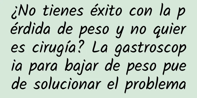 ¿No tienes éxito con la pérdida de peso y no quieres cirugía? La gastroscopia para bajar de peso puede solucionar el problema