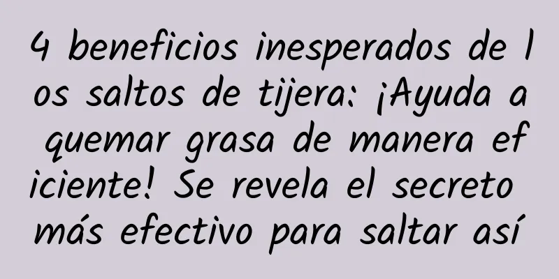 4 beneficios inesperados de los saltos de tijera: ¡Ayuda a quemar grasa de manera eficiente! Se revela el secreto más efectivo para saltar así