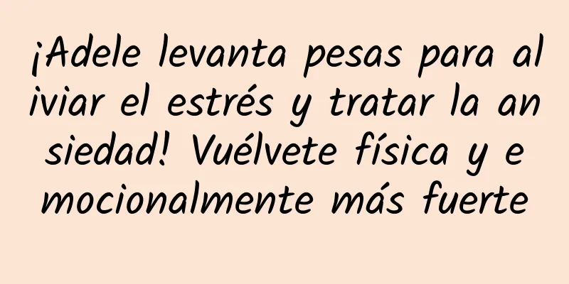 ¡Adele levanta pesas para aliviar el estrés y tratar la ansiedad! Vuélvete física y emocionalmente más fuerte