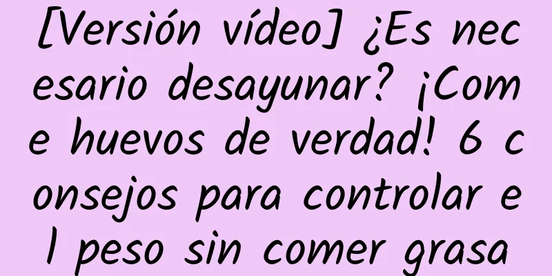 [Versión vídeo] ¿Es necesario desayunar? ¡Come huevos de verdad! 6 consejos para controlar el peso sin comer grasa
