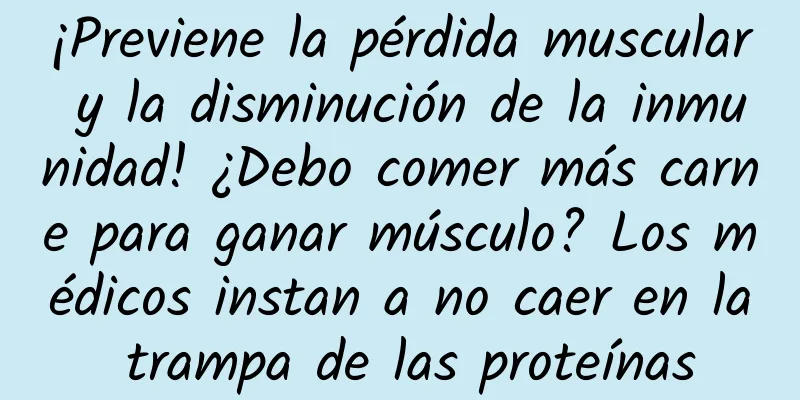 ¡Previene la pérdida muscular y la disminución de la inmunidad! ¿Debo comer más carne para ganar músculo? Los médicos instan a no caer en la trampa de las proteínas