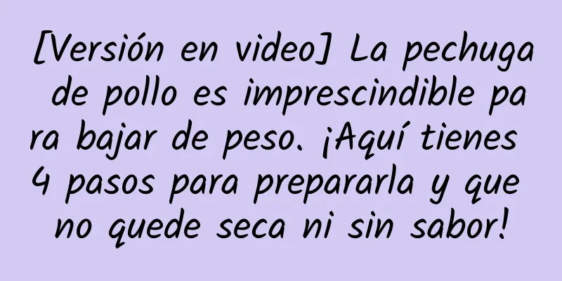 [Versión en video] La pechuga de pollo es imprescindible para bajar de peso. ¡Aquí tienes 4 pasos para prepararla y que no quede seca ni sin sabor!