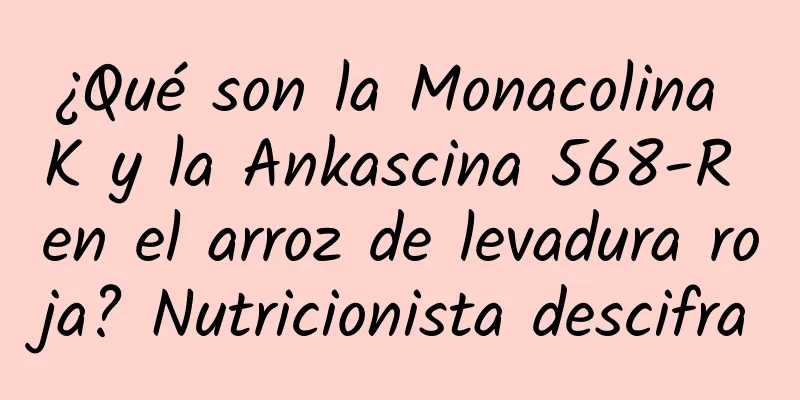 ¿Qué son la Monacolina K y la Ankascina 568-R en el arroz de levadura roja? Nutricionista descifra