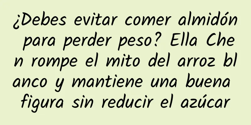 ¿Debes evitar comer almidón para perder peso? Ella Chen rompe el mito del arroz blanco y mantiene una buena figura sin reducir el azúcar