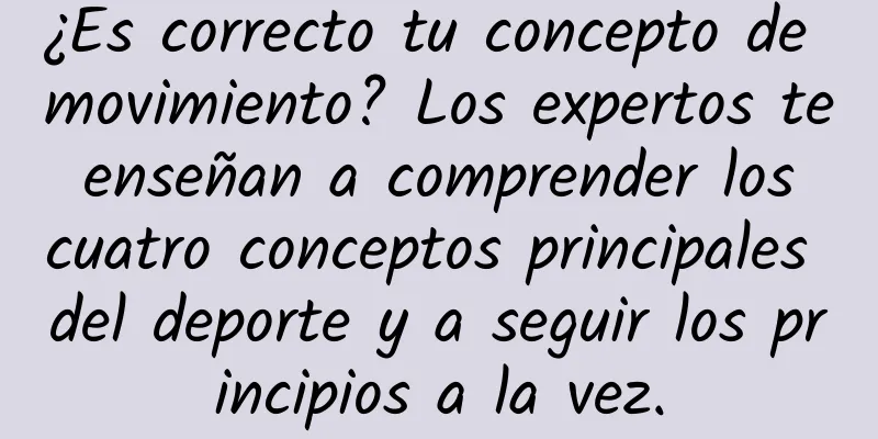 ¿Es correcto tu concepto de movimiento? Los expertos te enseñan a comprender los cuatro conceptos principales del deporte y a seguir los principios a la vez.