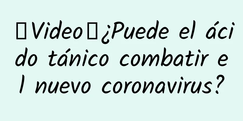 【Video】¿Puede el ácido tánico combatir el nuevo coronavirus?
