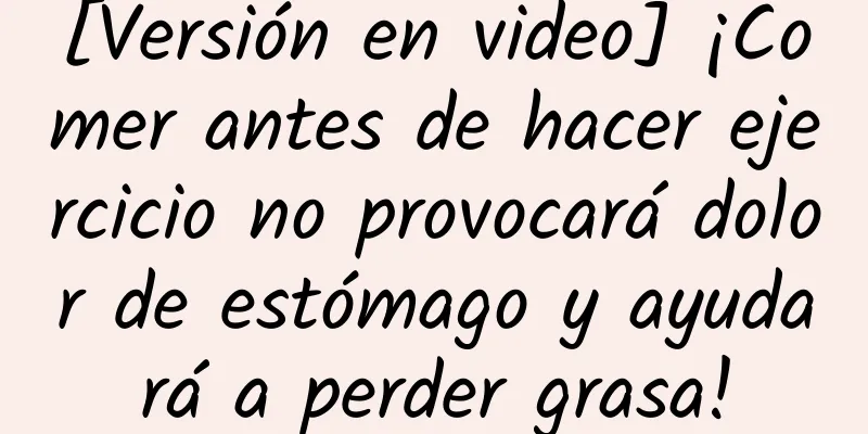 [Versión en video] ¡Comer antes de hacer ejercicio no provocará dolor de estómago y ayudará a perder grasa!