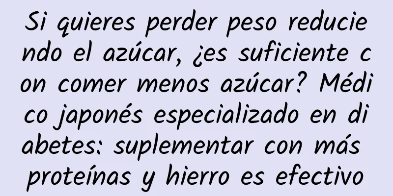 Si quieres perder peso reduciendo el azúcar, ¿es suficiente con comer menos azúcar? Médico japonés especializado en diabetes: suplementar con más proteínas y hierro es efectivo