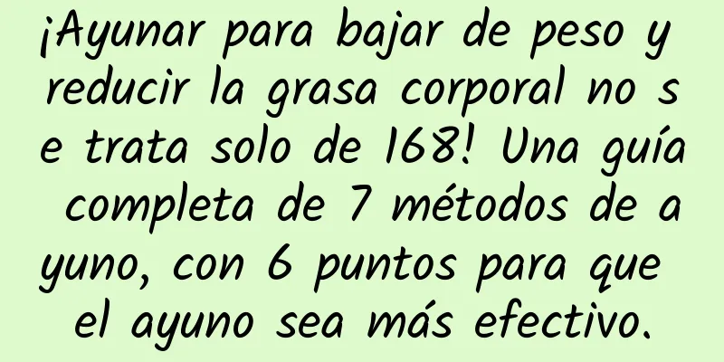 ¡Ayunar para bajar de peso y reducir la grasa corporal no se trata solo de 168! Una guía completa de 7 métodos de ayuno, con 6 puntos para que el ayuno sea más efectivo.