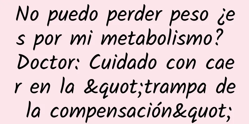 No puedo perder peso ¿es por mi metabolismo? Doctor: Cuidado con caer en la "trampa de la compensación"