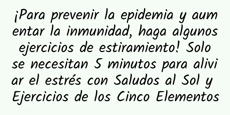 ¡Para prevenir la epidemia y aumentar la inmunidad, haga algunos ejercicios de estiramiento! Solo se necesitan 5 minutos para aliviar el estrés con Saludos al Sol y Ejercicios de los Cinco Elementos