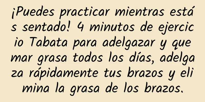 ¡Puedes practicar mientras estás sentado! 4 minutos de ejercicio Tabata para adelgazar y quemar grasa todos los días, adelgaza rápidamente tus brazos y elimina la grasa de los brazos.