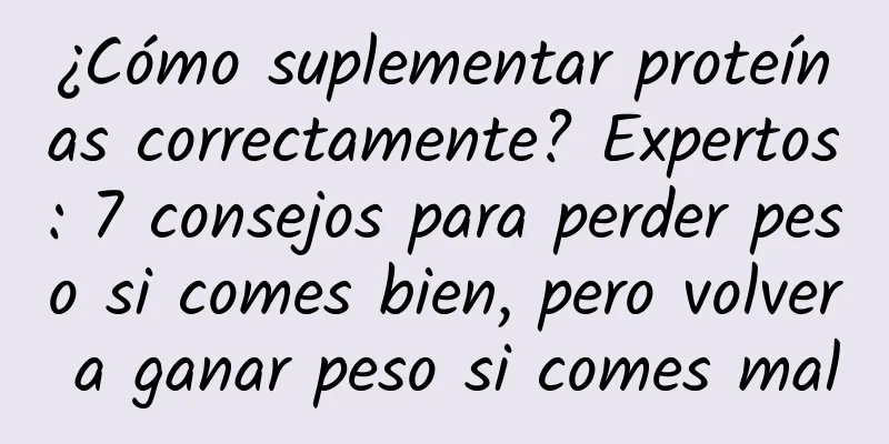 ¿Cómo suplementar proteínas correctamente? Expertos: 7 consejos para perder peso si comes bien, pero volver a ganar peso si comes mal