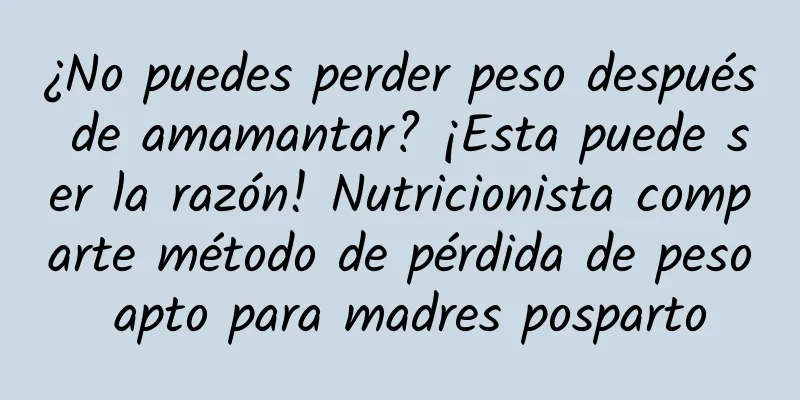 ¿No puedes perder peso después de amamantar? ¡Esta puede ser la razón! Nutricionista comparte método de pérdida de peso apto para madres posparto