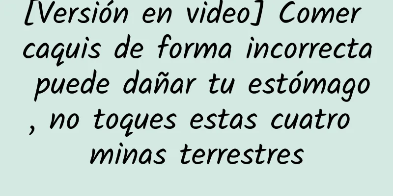 [Versión en video] Comer caquis de forma incorrecta puede dañar tu estómago, no toques estas cuatro minas terrestres