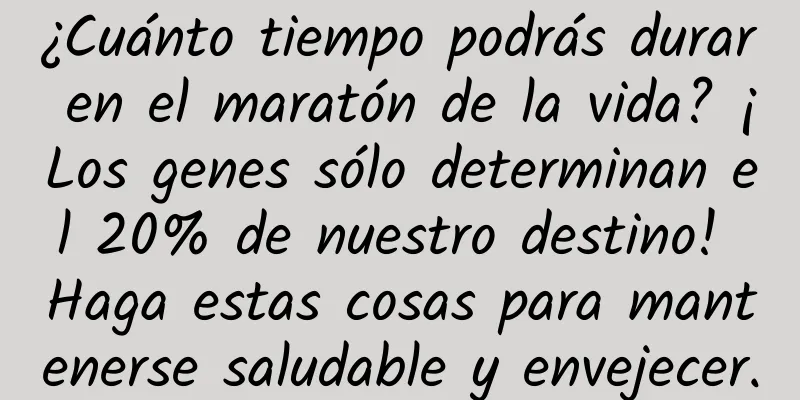 ¿Cuánto tiempo podrás durar en el maratón de la vida? ¡Los genes sólo determinan el 20% de nuestro destino! Haga estas cosas para mantenerse saludable y envejecer.