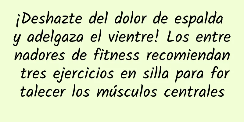 ¡Deshazte del dolor de espalda y adelgaza el vientre! Los entrenadores de fitness recomiendan tres ejercicios en silla para fortalecer los músculos centrales